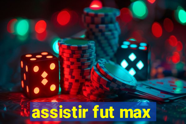 assistir fut max